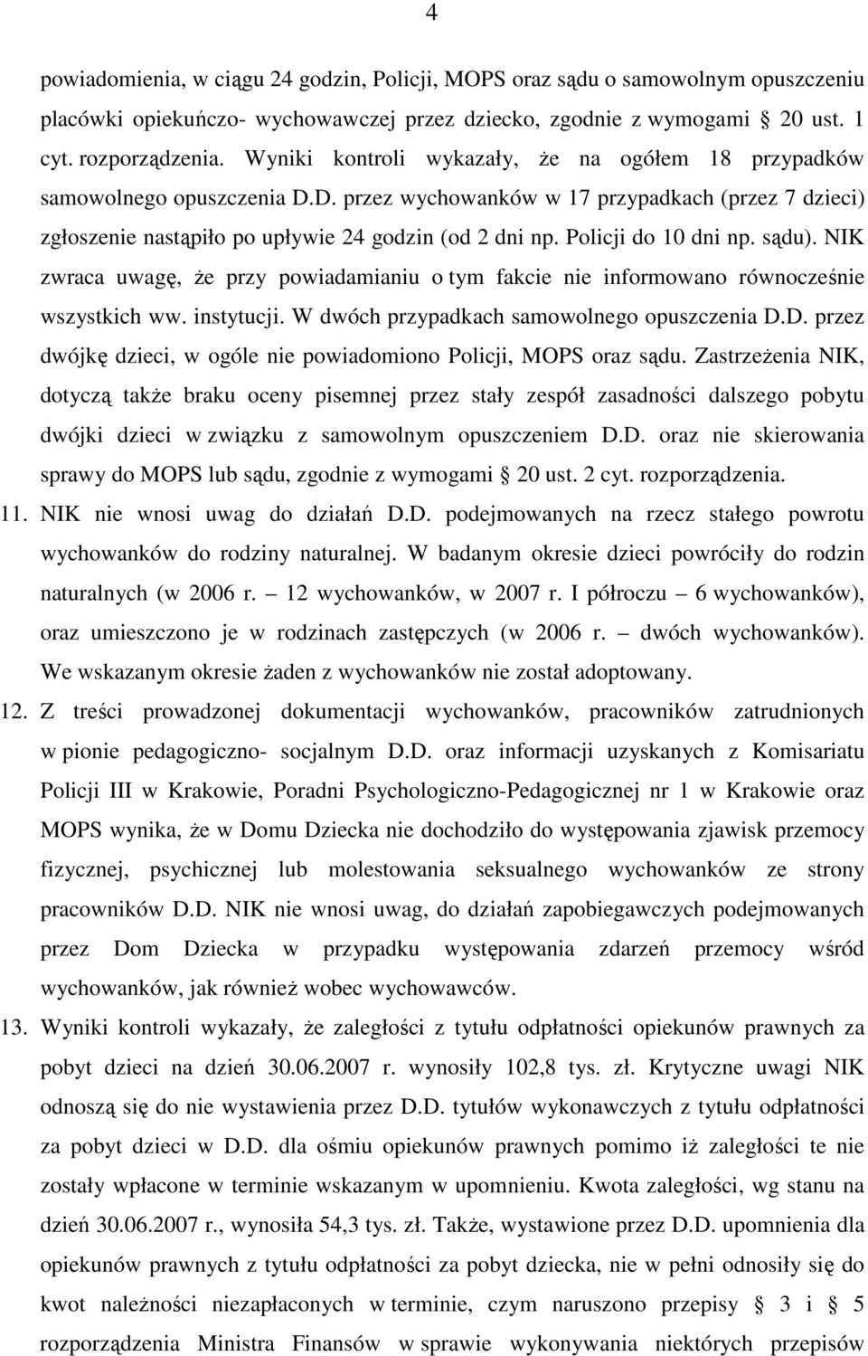 Policji do 10 dni np. sądu). NIK zwraca uwagę, Ŝe przy powiadamianiu o tym fakcie nie informowano równocześnie wszystkich ww. instytucji. W dwóch przypadkach samowolnego opuszczenia D.