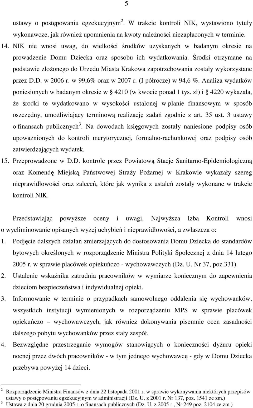 Środki otrzymane na podstawie złoŝonego do Urzędu Miasta Krakowa zapotrzebowania zostały wykorzystane przez D.D. w 2006 r. w 99,6% oraz w 2007 r. (I półrocze) w 94,6 %.