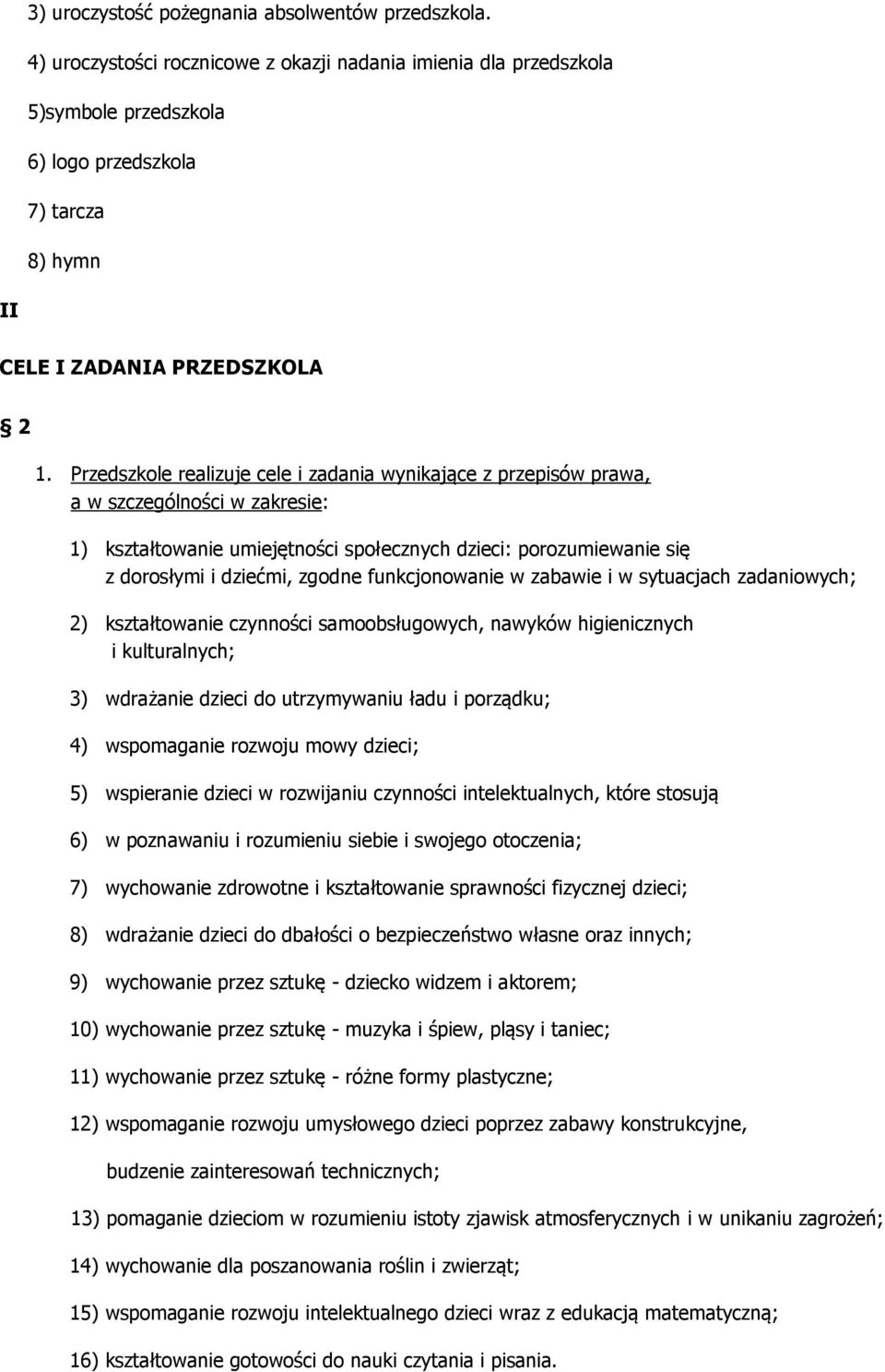 Przedszkole realizuje cele i zadania wynikające z przepisów prawa, a w szczególności w zakresie: 1) kształtowanie umiejętności społecznych dzieci: porozumiewanie się z dorosłymi i dziećmi, zgodne