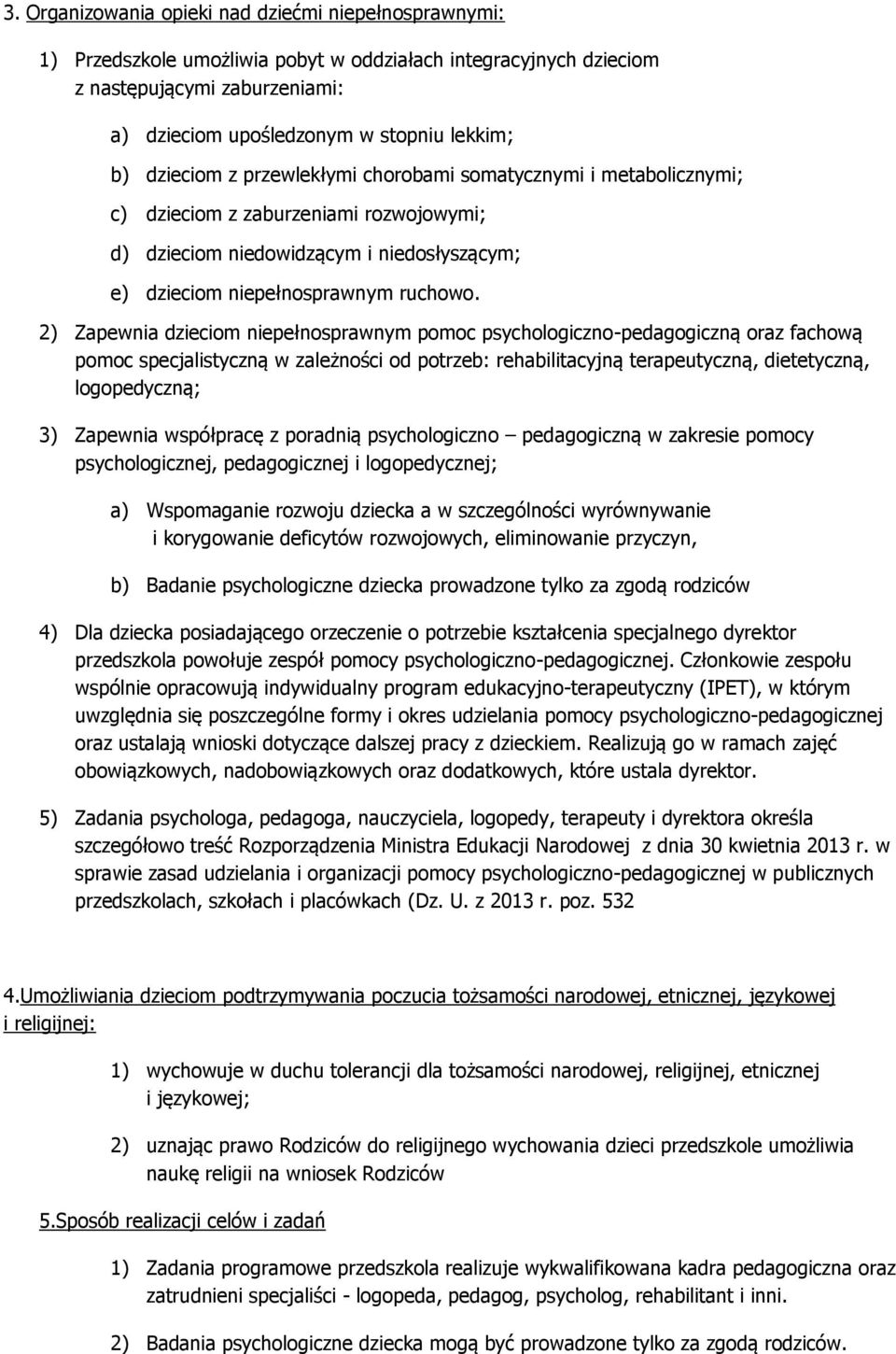 2) Zapewnia dzieciom niepełnosprawnym pomoc psychologiczno-pedagogiczną oraz fachową pomoc specjalistyczną w zależności od potrzeb: rehabilitacyjną terapeutyczną, dietetyczną, logopedyczną; 3)