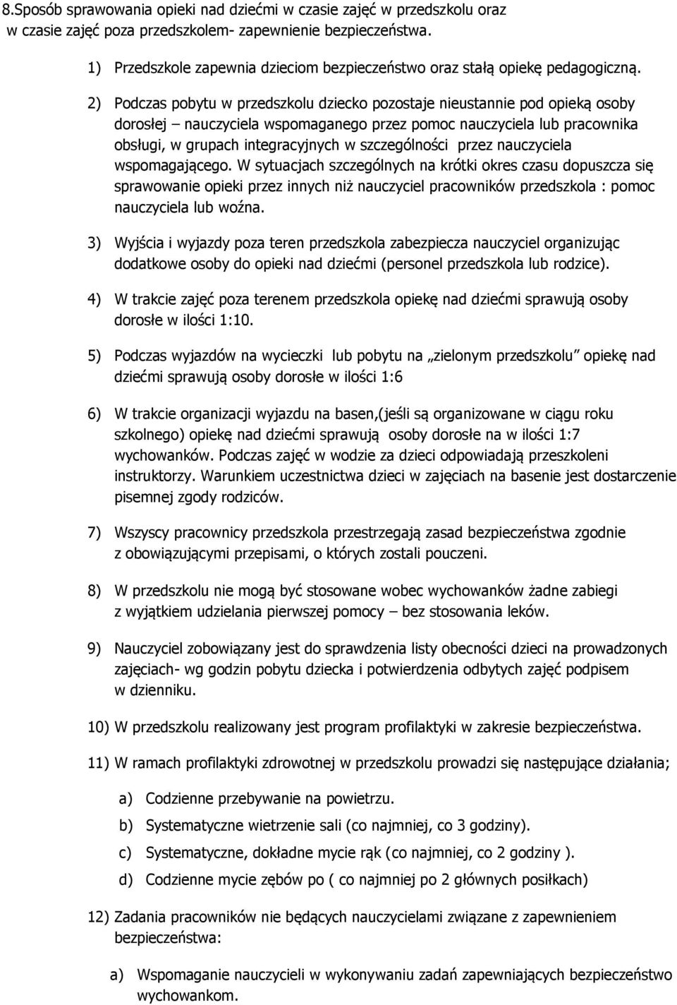 2) Podczas pobytu w przedszkolu dziecko pozostaje nieustannie pod opieką osoby dorosłej nauczyciela wspomaganego przez pomoc nauczyciela lub pracownika obsługi, w grupach integracyjnych w