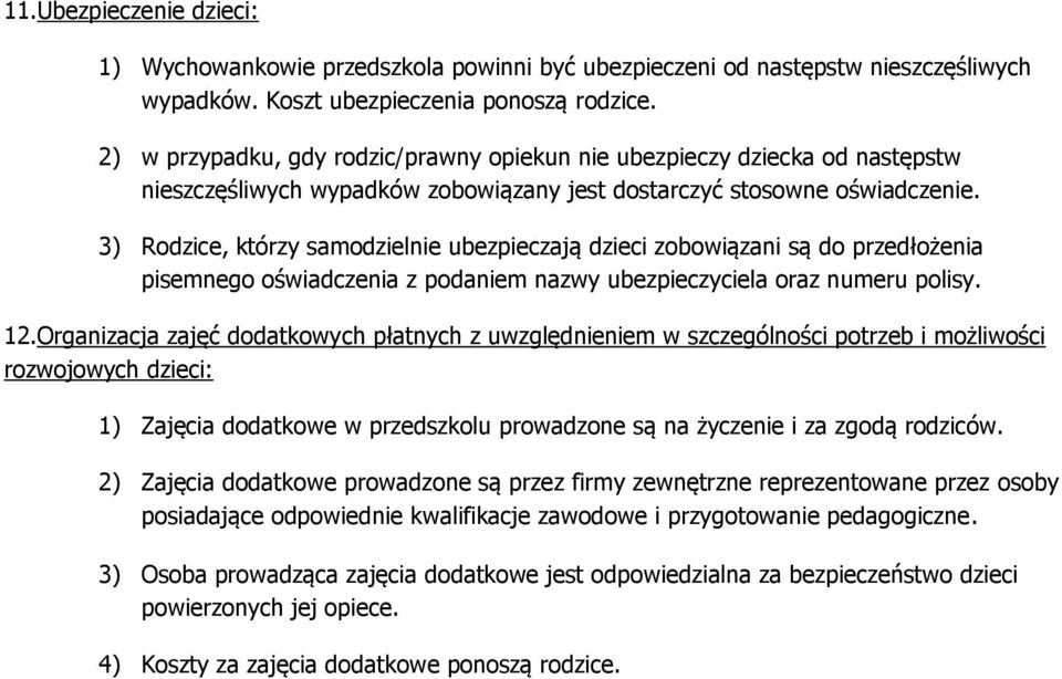 3) Rodzice, którzy samodzielnie ubezpieczają dzieci zobowiązani są do przedłożenia pisemnego oświadczenia z podaniem nazwy ubezpieczyciela oraz numeru polisy. 12.