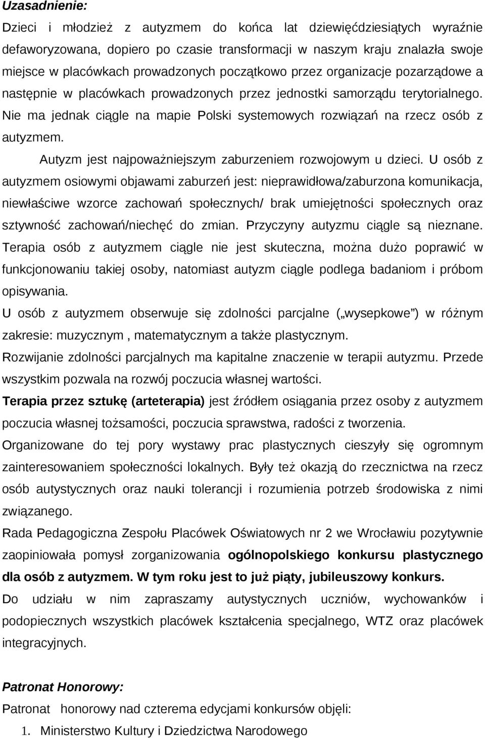 Nie ma jednak ciągle na mapie Polski systemowych rozwiązań na rzecz osób z autyzmem. Autyzm jest najpoważniejszym zaburzeniem rozwojowym u dzieci.