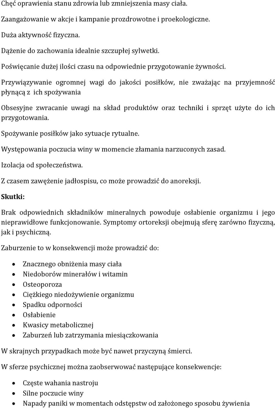 Przywiązywanie ogromnej wagi do jakości posiłków, nie zważając na przyjemność płynącą z ich spożywania Obsesyjne zwracanie uwagi na skład produktów oraz techniki i sprzęt użyte do ich przygotowania.