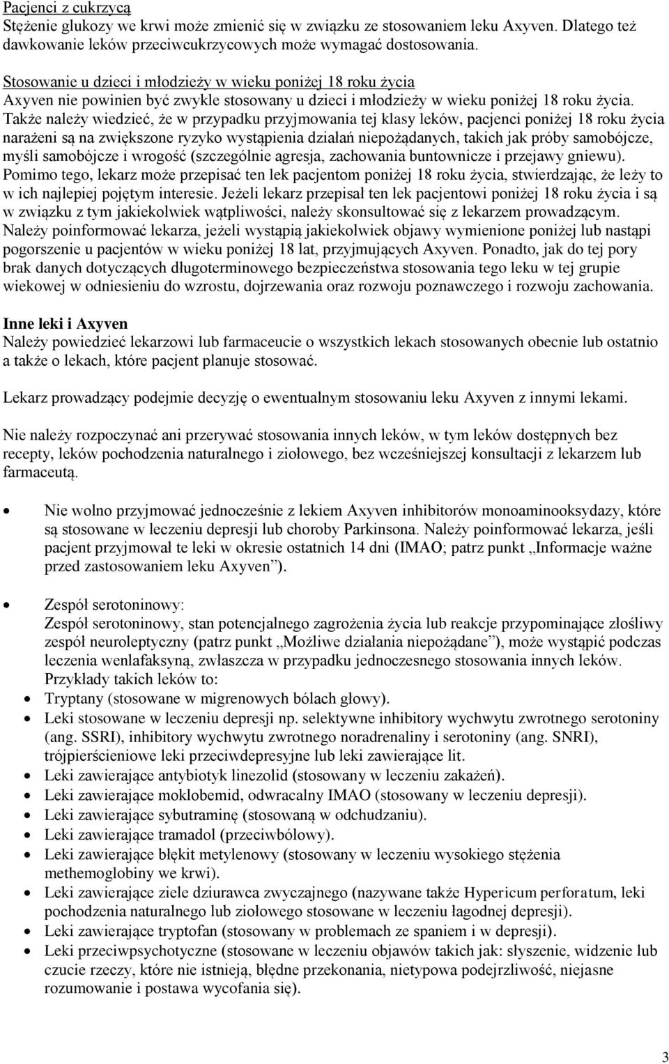 Także należy wiedzieć, że w przypadku przyjmowania tej klasy leków, pacjenci poniżej 18 roku życia narażeni są na zwiększone ryzyko wystąpienia działań niepożądanych, takich jak próby samobójcze,
