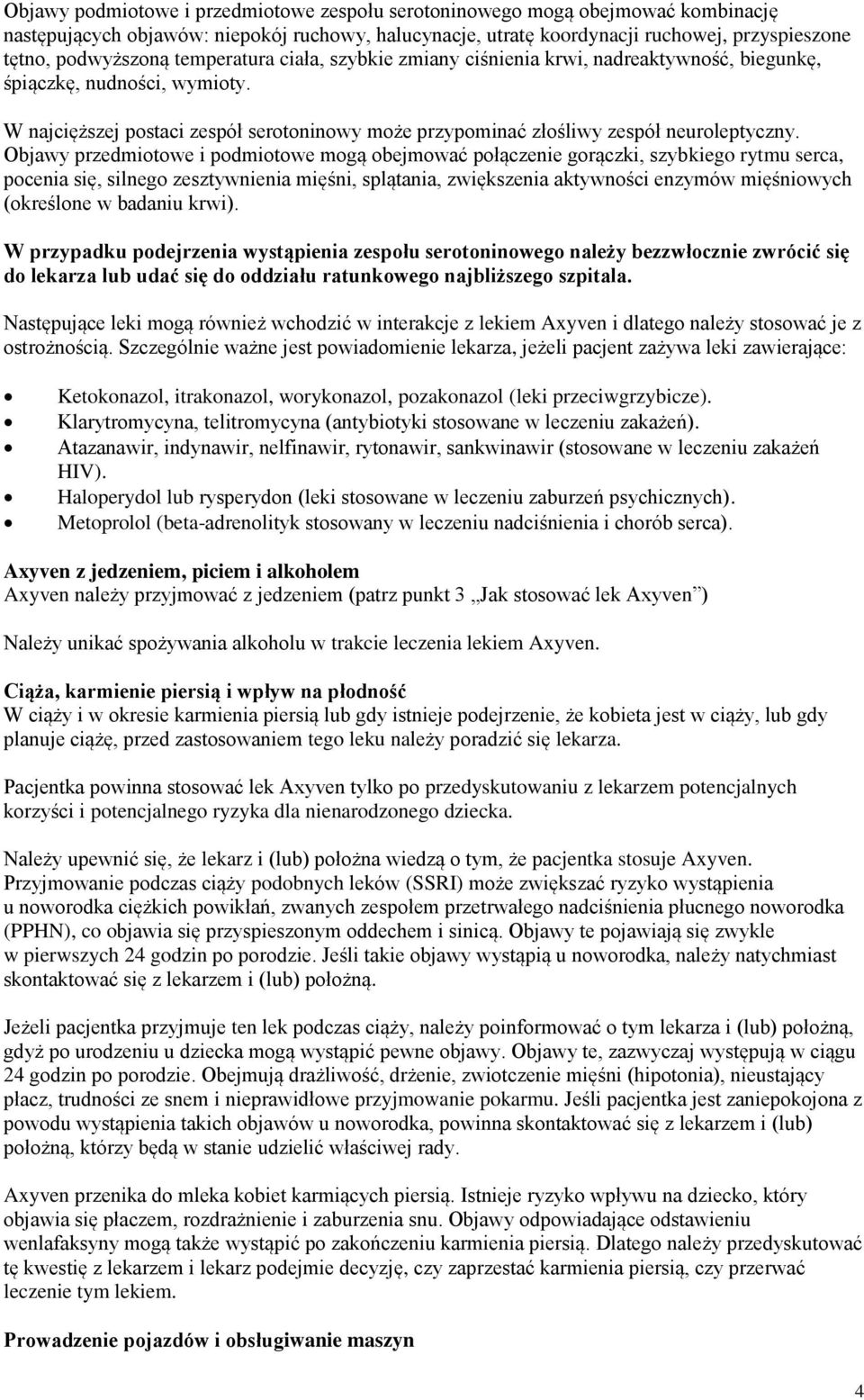 Objawy przedmiotowe i podmiotowe mogą obejmować połączenie gorączki, szybkiego rytmu serca, pocenia się, silnego zesztywnienia mięśni, splątania, zwiększenia aktywności enzymów mięśniowych (określone