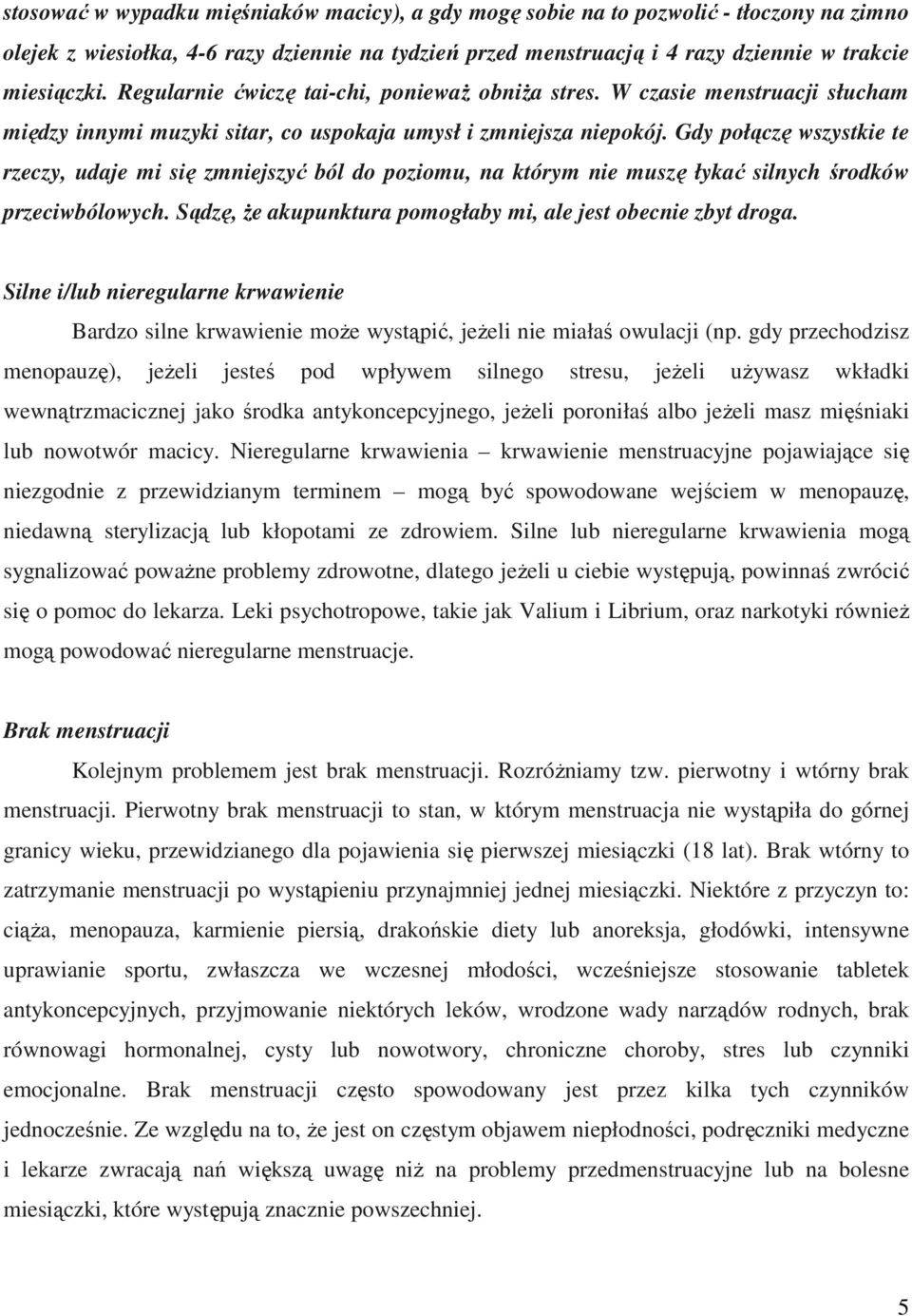 Gdy połączę wszystkie te rzeczy, udaje mi się zmniejszyć ból do poziomu, na którym nie muszę łykać silnych środków przeciwbólowych. Sądzę, Ŝe akupunktura pomogłaby mi, ale jest obecnie zbyt droga.