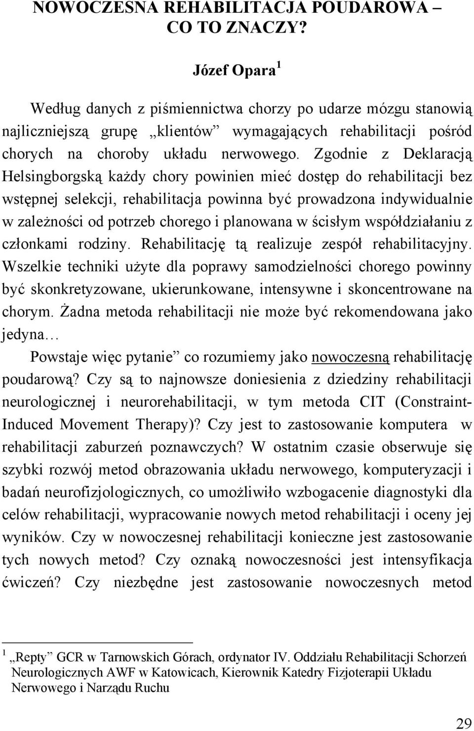 Zgodnie z Deklaracją Helsingborgską każdy chory powinien mieć dostęp do rehabilitacji bez wstępnej selekcji, rehabilitacja powinna być prowadzona indywidualnie w zależności od potrzeb chorego i