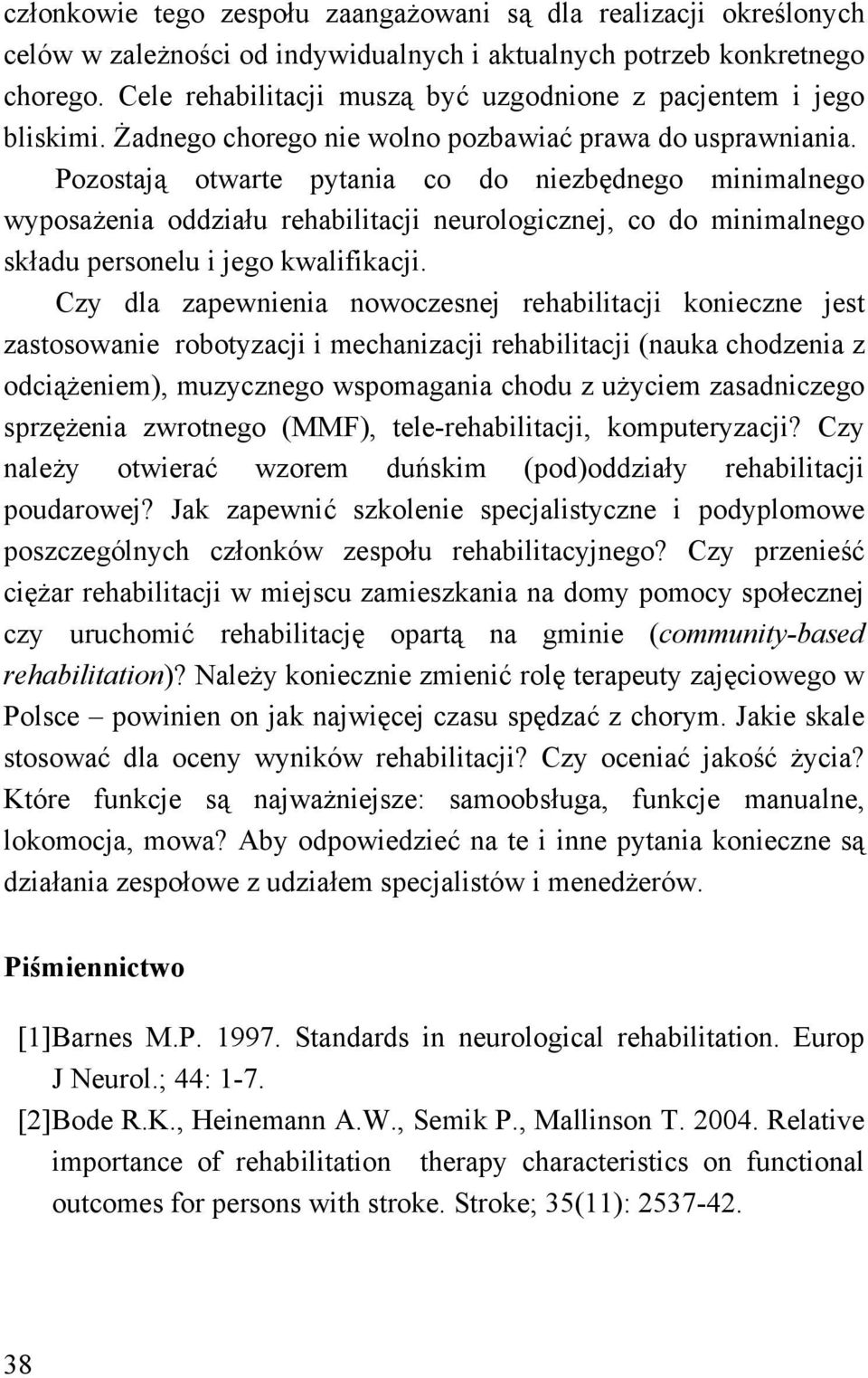 Pozostają otwarte pytania co do niezbędnego minimalnego wyposażenia oddziału rehabilitacji neurologicznej, co do minimalnego składu personelu i jego kwalifikacji.