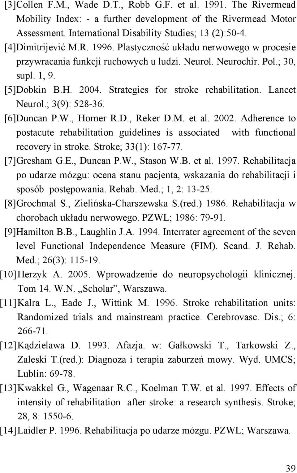 Strategies for stroke rehabilitation. Lancet Neurol.; 3(9): 528-36. [6] Duncan P.W., Horner R.D., Reker D.M. et al. 2002.