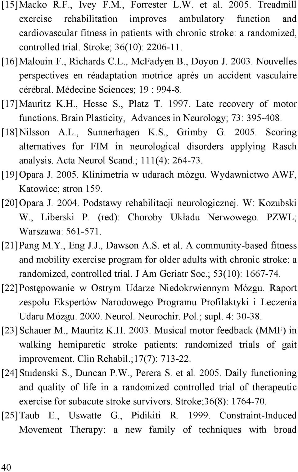 , Richards C.L., McFadyen B., Doyon J. 2003. Nouvelles perspectives en réadaptation motrice après un accident vasculaire cérébral. Médecine Sciences; 19 : 994-8. [17] Mauritz K.H., Hesse S., Platz T.