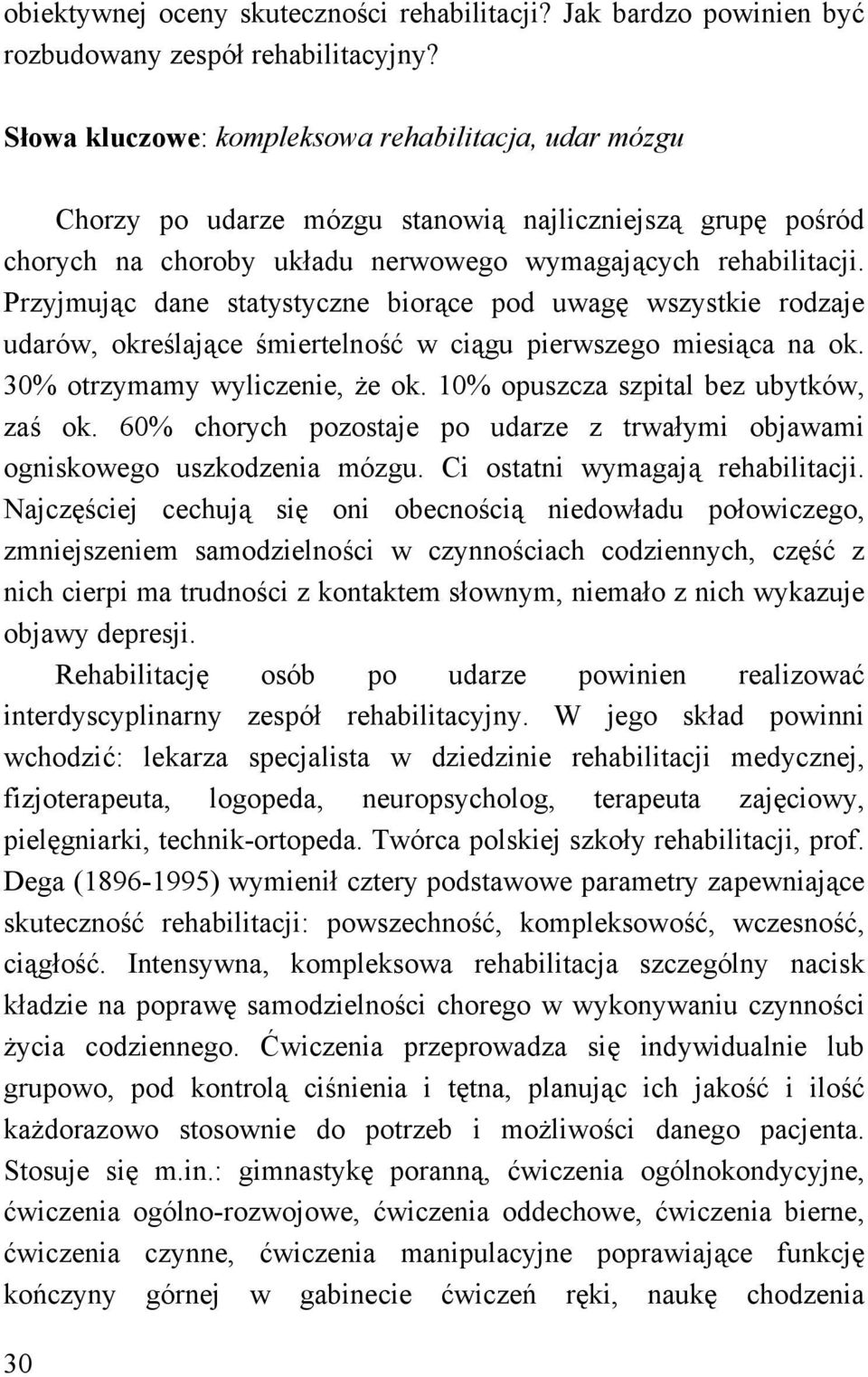 Przyjmując dane statystyczne biorące pod uwagę wszystkie rodzaje udarów, określające śmiertelność w ciągu pierwszego miesiąca na ok. 30% otrzymamy wyliczenie, że ok.