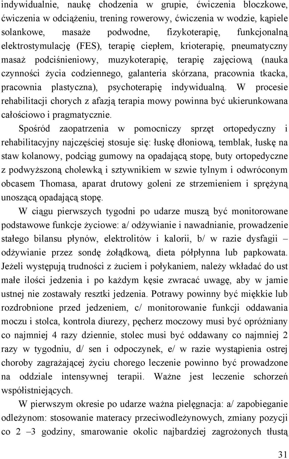 pracownia plastyczna), psychoterapię indywidualną. W procesie rehabilitacji chorych z afazją terapia mowy powinna być ukierunkowana całościowo i pragmatycznie.