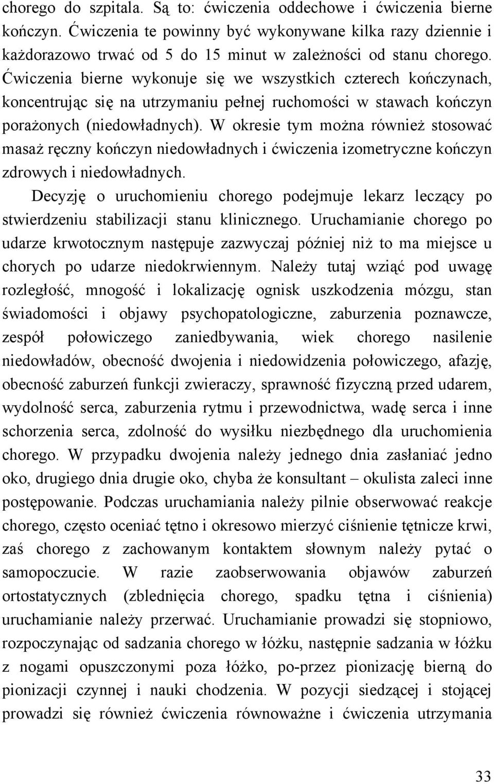 W okresie tym można również stosować masaż ręczny kończyn niedowładnych i ćwiczenia izometryczne kończyn zdrowych i niedowładnych.