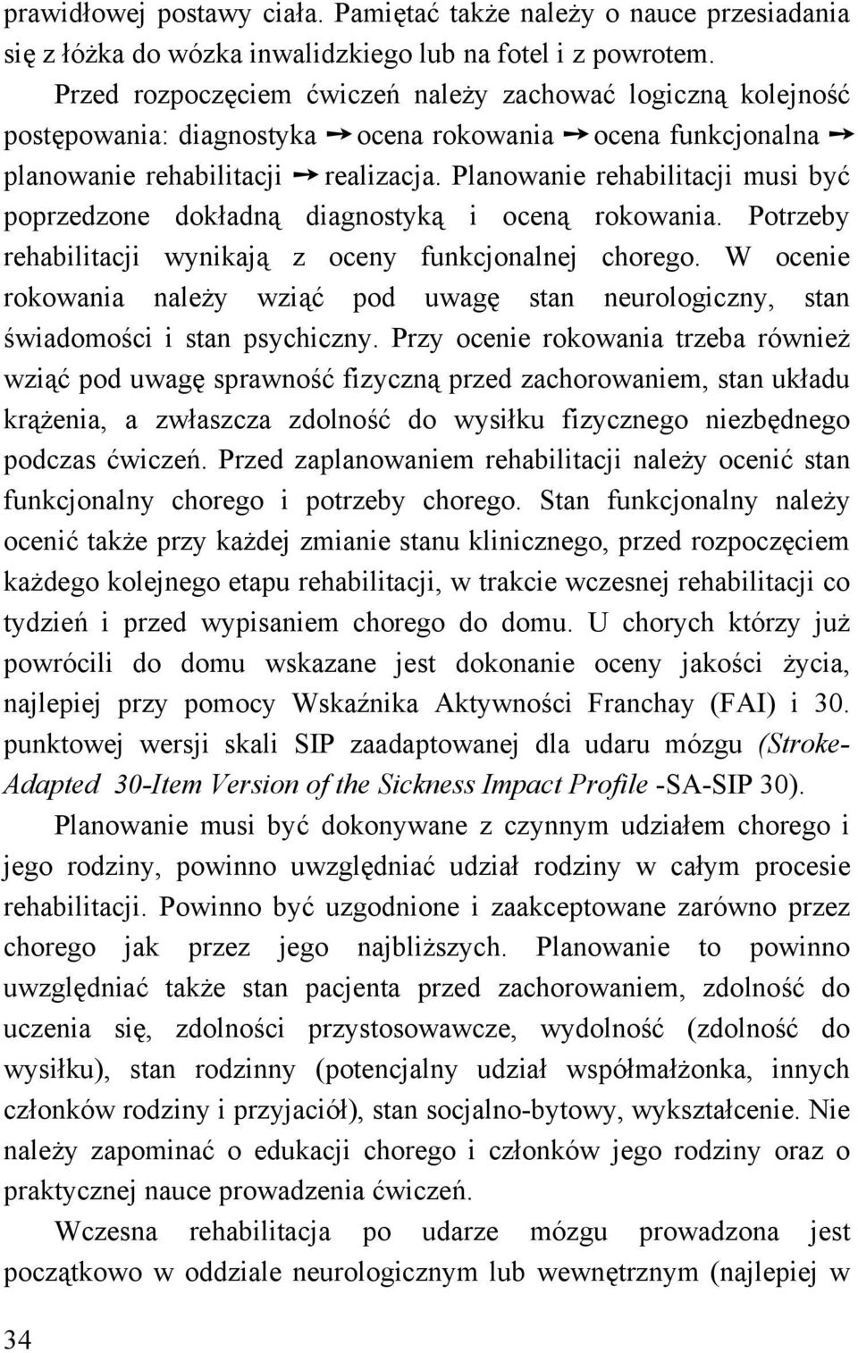 Planowanie rehabilitacji musi być poprzedzone dokładną diagnostyką i oceną rokowania. Potrzeby rehabilitacji wynikają z oceny funkcjonalnej chorego.