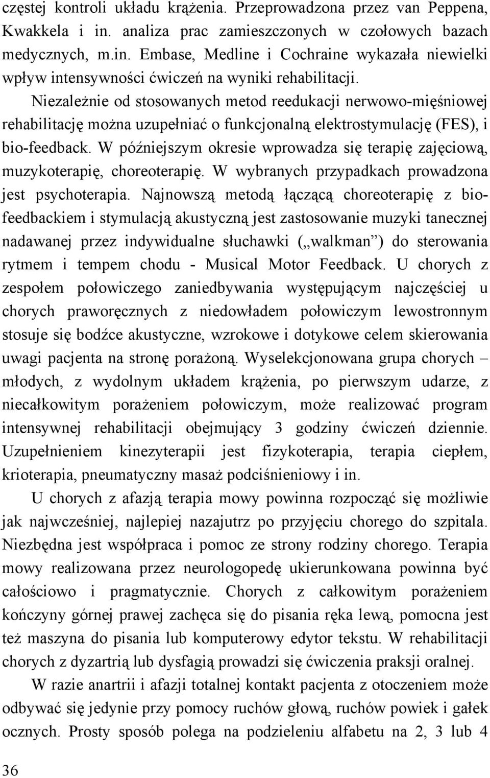 W późniejszym okresie wprowadza się terapię zajęciową, muzykoterapię, choreoterapię. W wybranych przypadkach prowadzona jest psychoterapia.