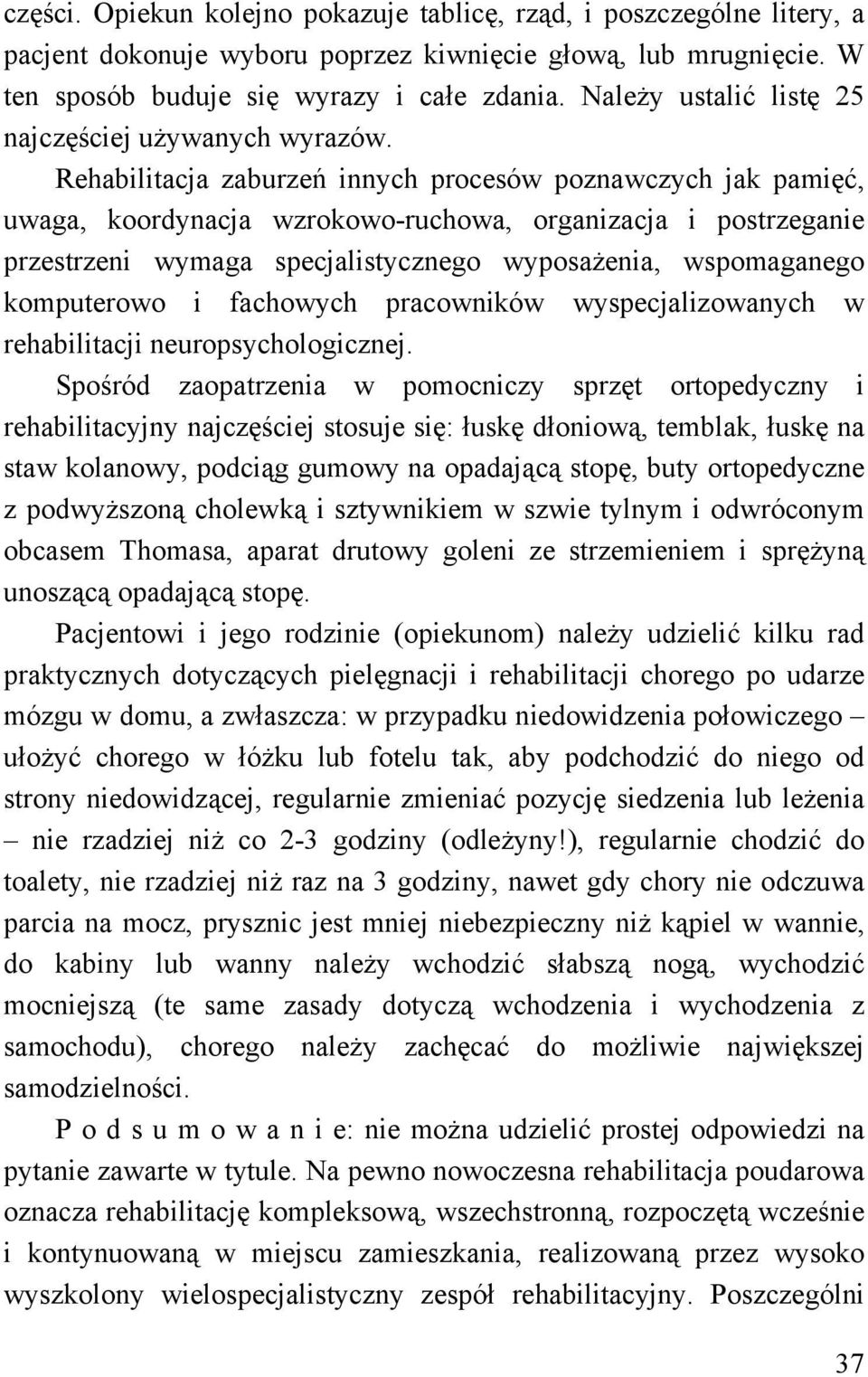 Rehabilitacja zaburzeń innych procesów poznawczych jak pamięć, uwaga, koordynacja wzrokowo-ruchowa, organizacja i postrzeganie przestrzeni wymaga specjalistycznego wyposażenia, wspomaganego