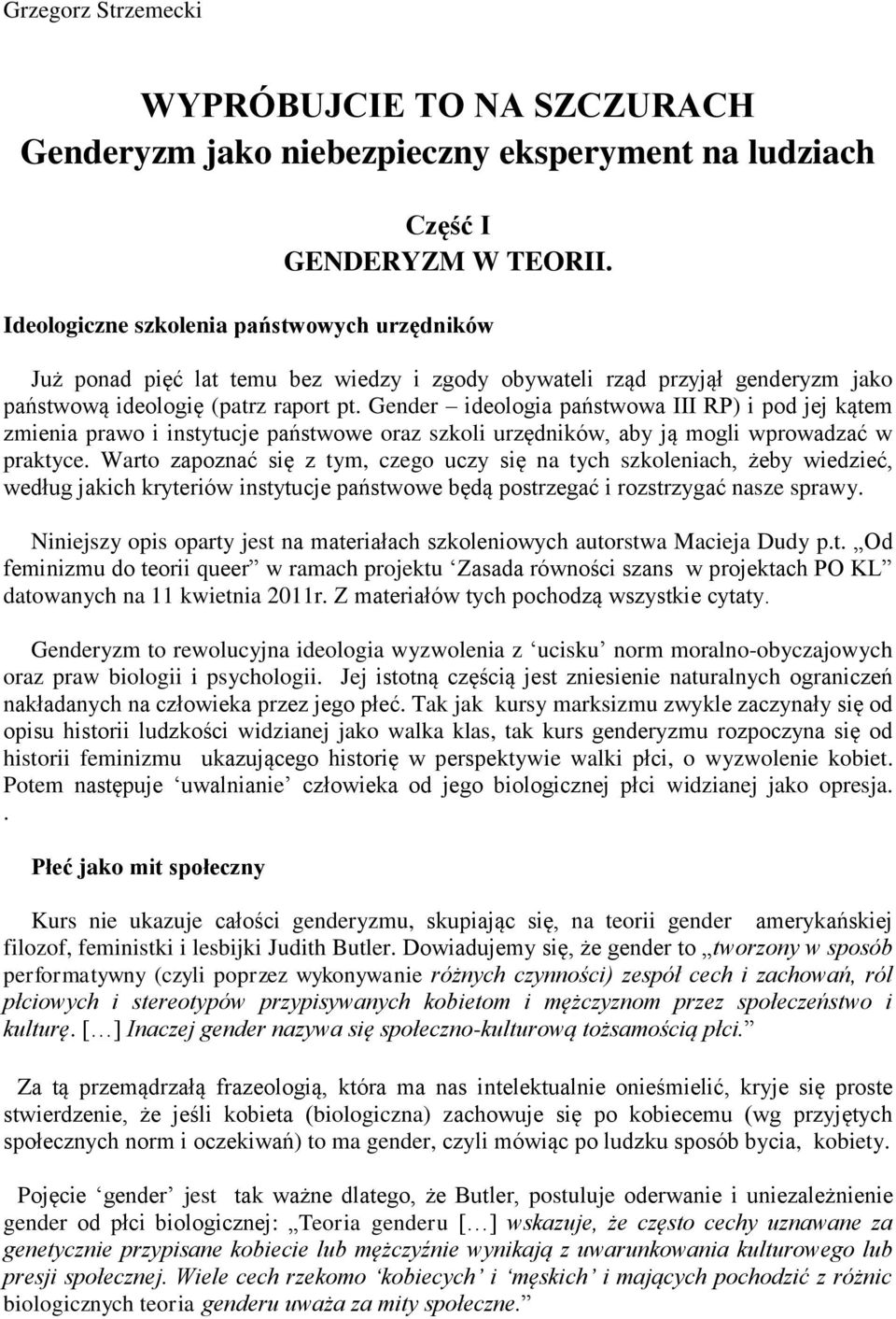 Gender ideologia państwowa III RP) i pod jej kątem zmienia prawo i instytucje państwowe oraz szkoli urzędników, aby ją mogli wprowadzać w praktyce.