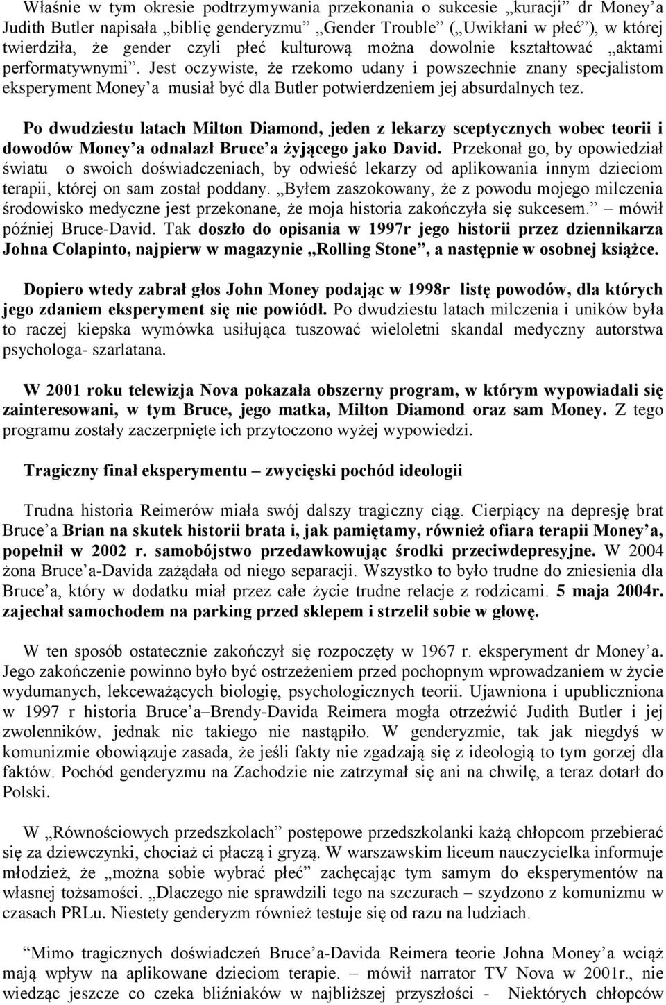 Jest oczywiste, że rzekomo udany i powszechnie znany specjalistom eksperyment Money a musiał być dla Butler potwierdzeniem jej absurdalnych tez.