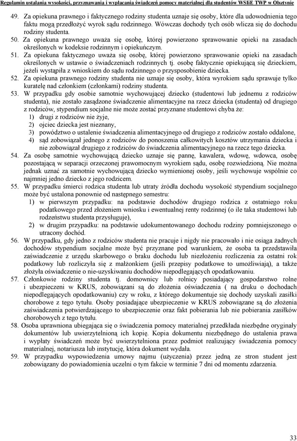 Za opiekuna prawnego uważa się osobę, której powierzono sprawowanie opieki na zasadach określonych w kodeksie rodzinnym i opiekuńczym. 51.