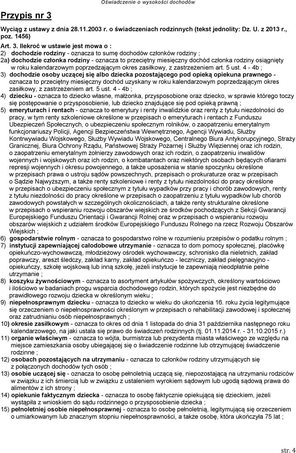 Ilekroć w ustawie jest mowa o : 2) dochodzie rodziny - oznacza to sumę dochodów członków rodziny ; 2a) dochodzie członka rodziny - oznacza to przeciętny miesięczny dochód członka rodziny osiągnięty w
