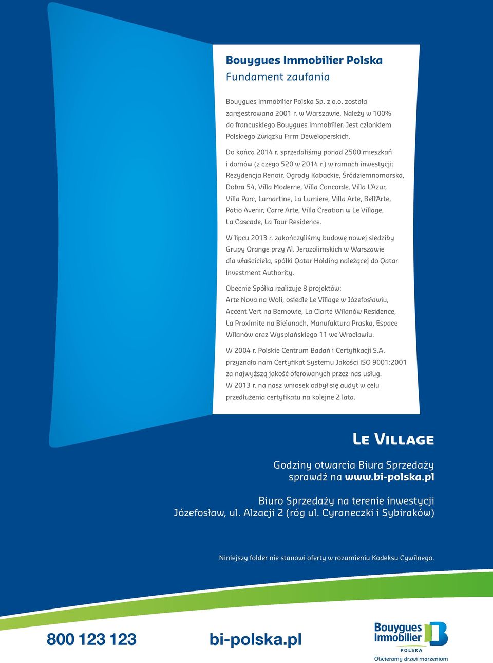 ) w ramach inwestycji: Rezydencja Renoir, Ogrody Kabackie, Śródziemnomorska, Dobra 54, Villa Moderne, Villa Concorde, Villa L Azur, Villa Parc, Lamartine, La Lumiere, Villa Arte, Bell Arte, Patio