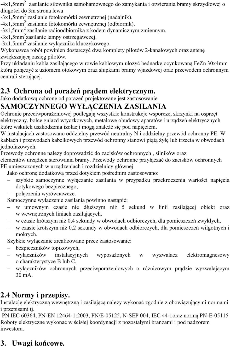 -3x1,5mm 2 zasilanie wyłącznika kluczykowego. Wykonawca robót powinien dostarczyć dwa komplety pilotów 2-kanałowych oraz antenę zwiększającą zasięg pilotów.