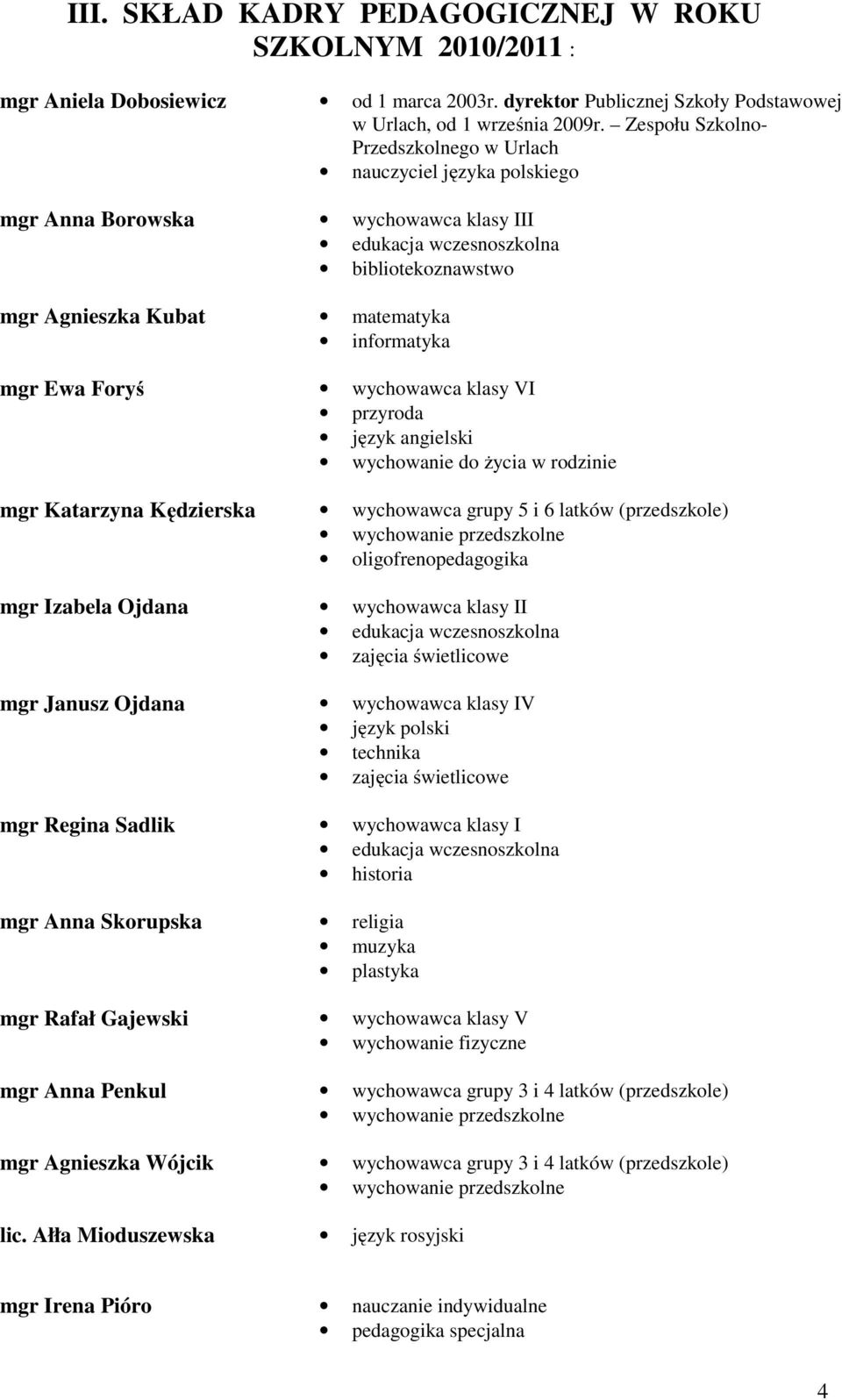 klasy VI przyroda język angielski wychowanie do życia w rodzinie mgr Katarzyna Kędzierska wychowawca grupy 5 i 6 latków (przedszkole) oligofrenopedagogika mgr Izabela Ojdana wychowawca klasy II