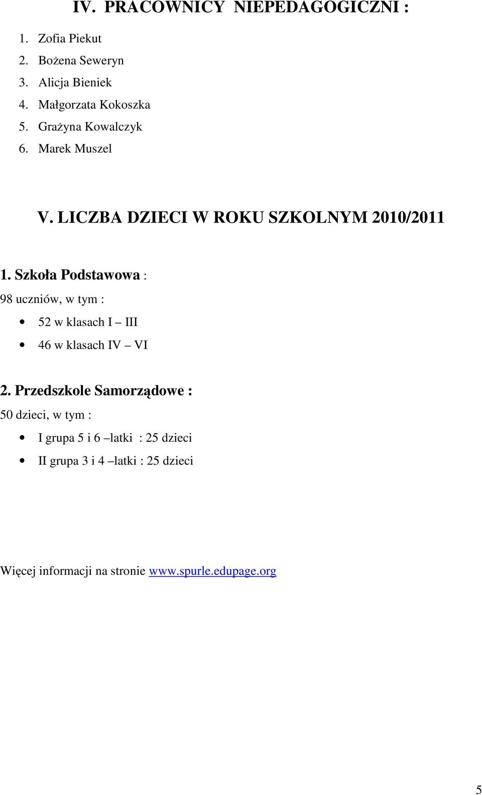 Szkoła Podstawowa : 98 uczniów, w tym : 52 w klasach I III 46 w klasach IV VI 2.