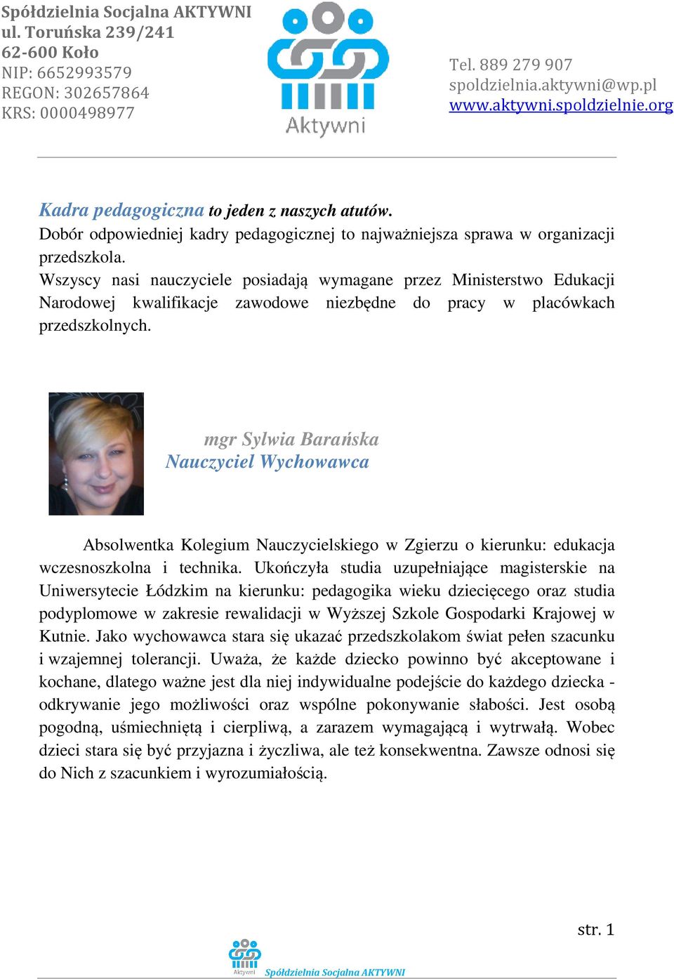 mgr Sylwia Barańska Nauczyciel Wychowawca Absolwentka Kolegium Nauczycielskiego w Zgierzu o kierunku: edukacja wczesnoszkolna i technika.