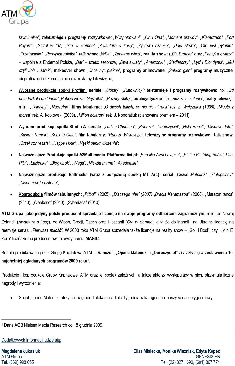 Gladiatorzy, Łysi i Blondynki, J&J czyli Jola i Jarek, makeover show: Chcę być piękna, programy animowane: Saloon gier, programy muzyczne, biograficzne i dokumentalne oraz reklamy telewizyjne;