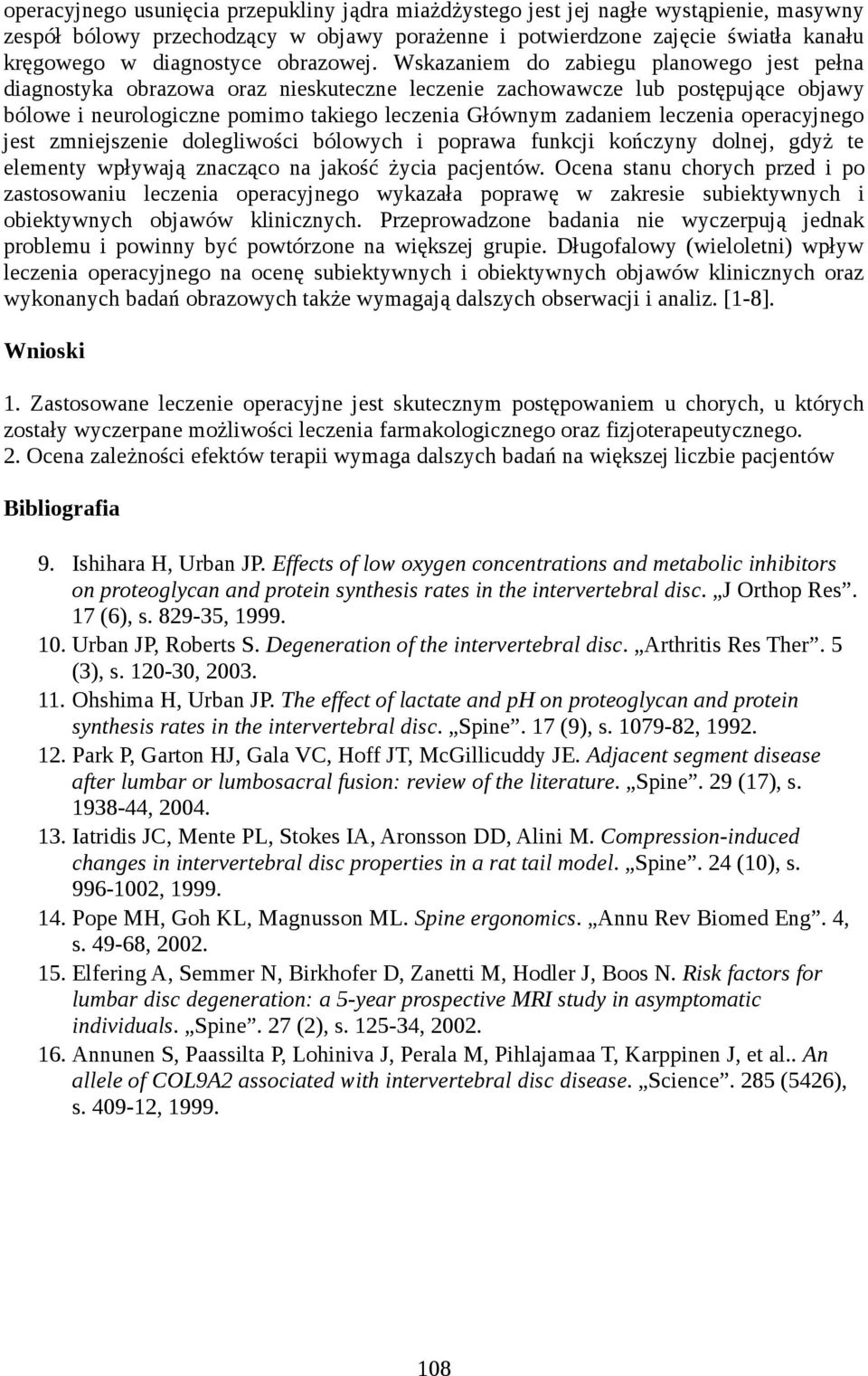 Wskazaniem do zabiegu planowego jest pełna diagnostyka obrazowa oraz nieskuteczne leczenie zachowawcze lub postępujące objawy bólowe i neurologiczne pomimo takiego leczenia Głównym zadaniem leczenia
