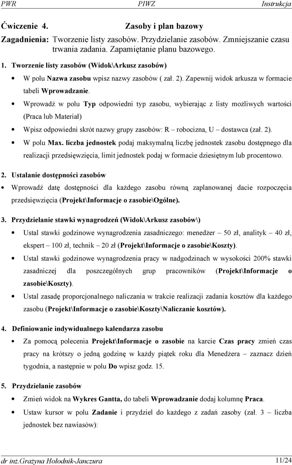 Wprowadź w polu Typ odpowiedni typ zasobu, wybierając z listy możliwych wartości (Praca lub Materiał) Wpisz odpowiedni skrót nazwy grupy zasobów: R robocizna, U dostawca (zał. 2). W polu Max.