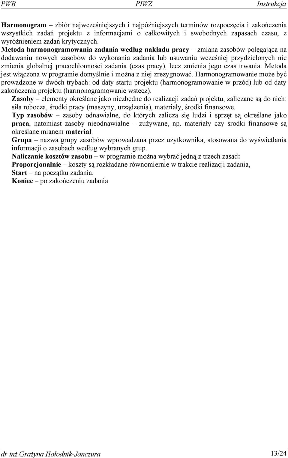 Metoda harmonogramowania zadania według nakładu pracy zmiana zasobów polegająca na dodawaniu nowych zasobów do wykonania zadania lub usuwaniu wcześniej przydzielonych nie zmienia globalnej