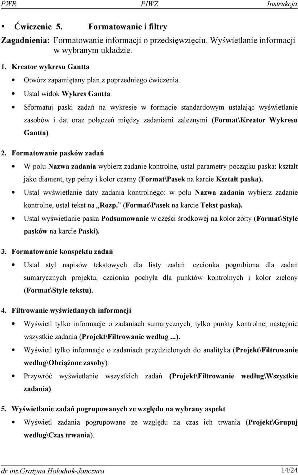 Sformatuj paski zadań na wykresie w formacie standardowym ustalając wyświetlanie zasobów i dat oraz połączeń między zadaniami zależnymi (Format\Kreator Wykresu Gantta). 2.