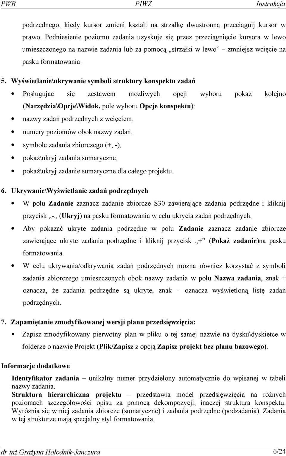 Wyświetlanie\ukrywanie symboli struktury konspektu zadań Posługując się zestawem możliwych opcji wyboru pokaż kolejno (Narzędzia\Opcje\Widok, pole wyboru Opcje konspektu): nazwy zadań podrzędnych z