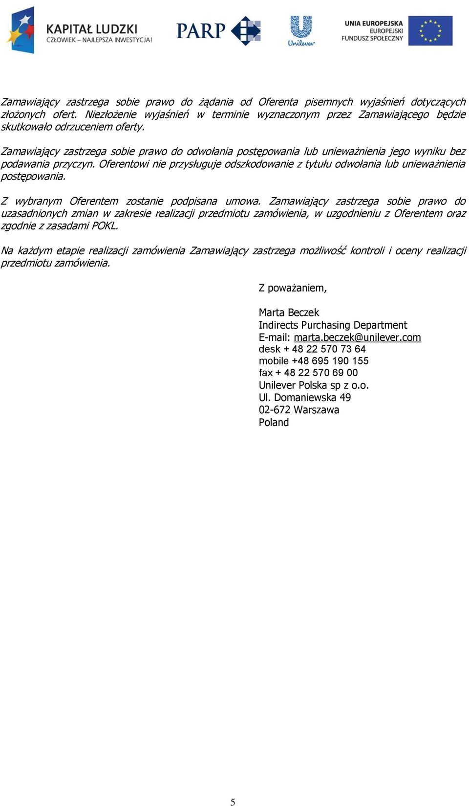 Zamawiający zastrzega sobie prawo do odwołania postępowania lub unieważnienia jego wyniku bez podawania przyczyn.
