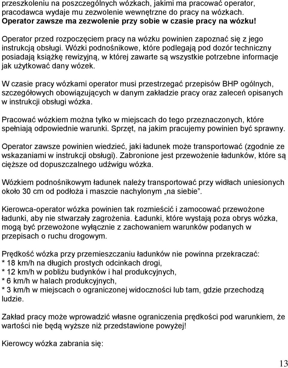 Wózki podnośnikowe, które podlegają pod dozór techniczny posiadają książkę rewizyjną, w której zawarte są wszystkie potrzebne informacje jak użytkować dany wózek.