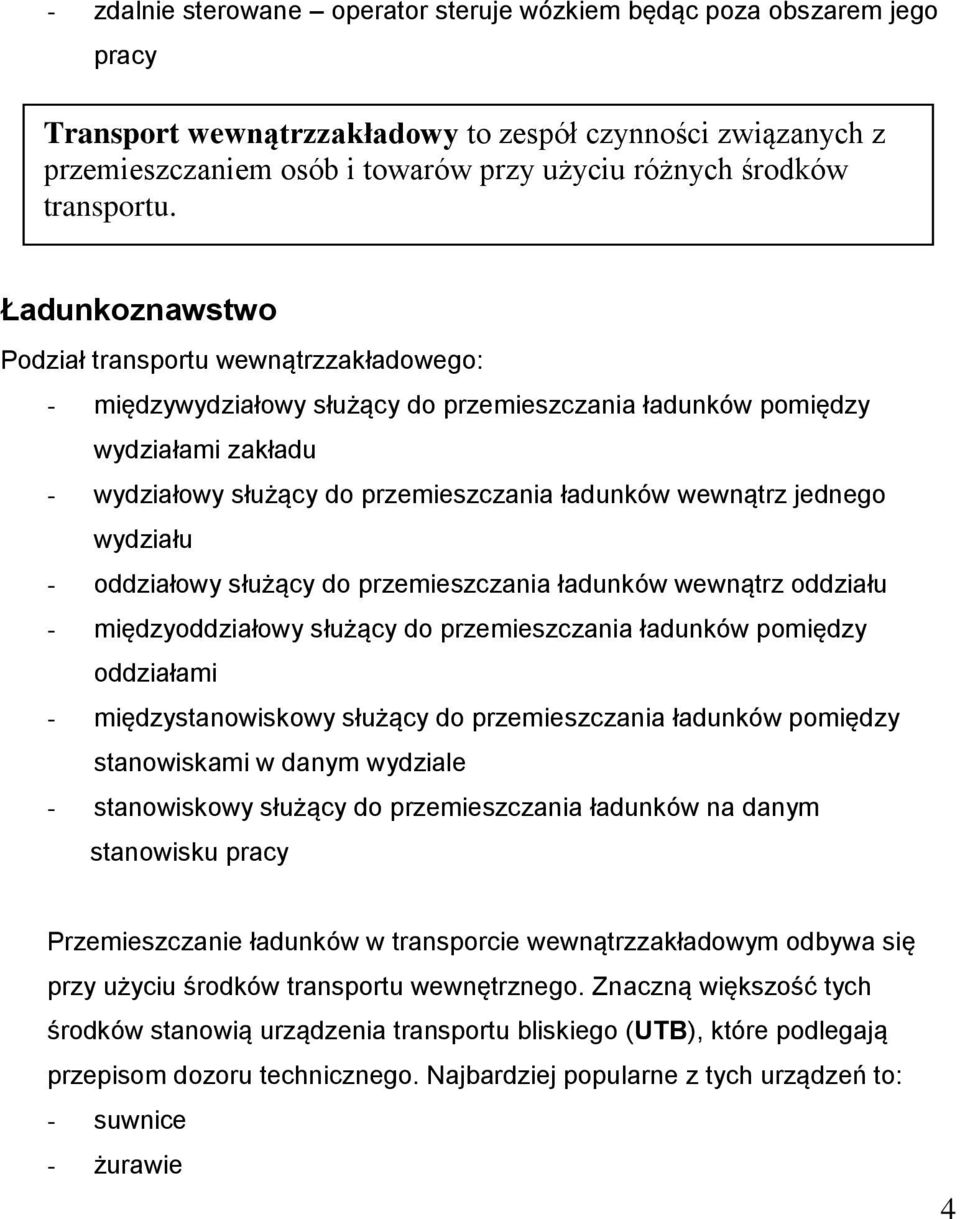 Ładunkoznawstwo Podział transportu wewnątrzzakładowego: - międzywydziałowy służący do przemieszczania ładunków pomiędzy wydziałami zakładu - wydziałowy służący do przemieszczania ładunków wewnątrz