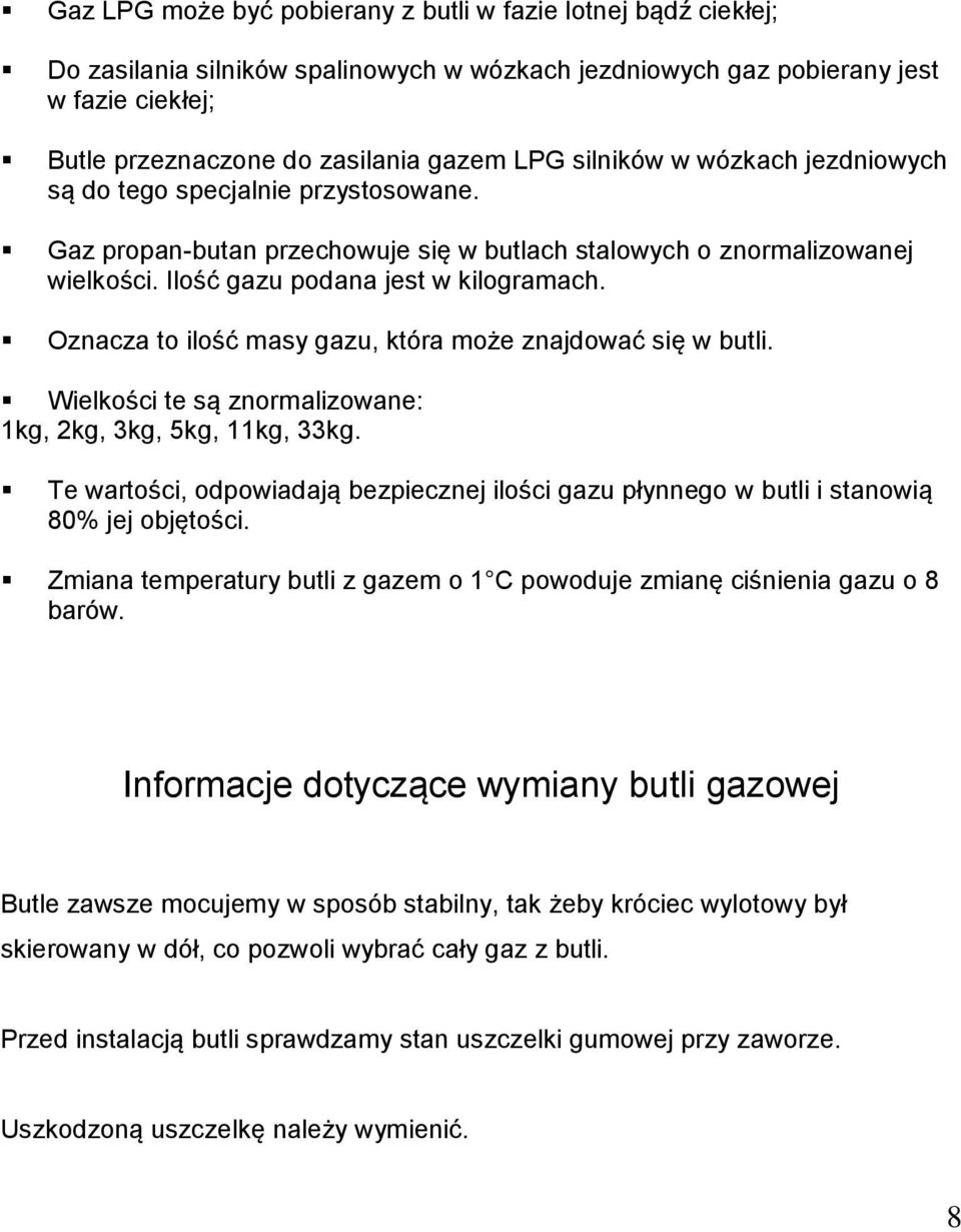 Oznacza to ilość masy gazu, która może znajdować się w butli. Wielkości te są znormalizowane: 1kg, 2kg, 3kg, 5kg, 11kg, 33kg.