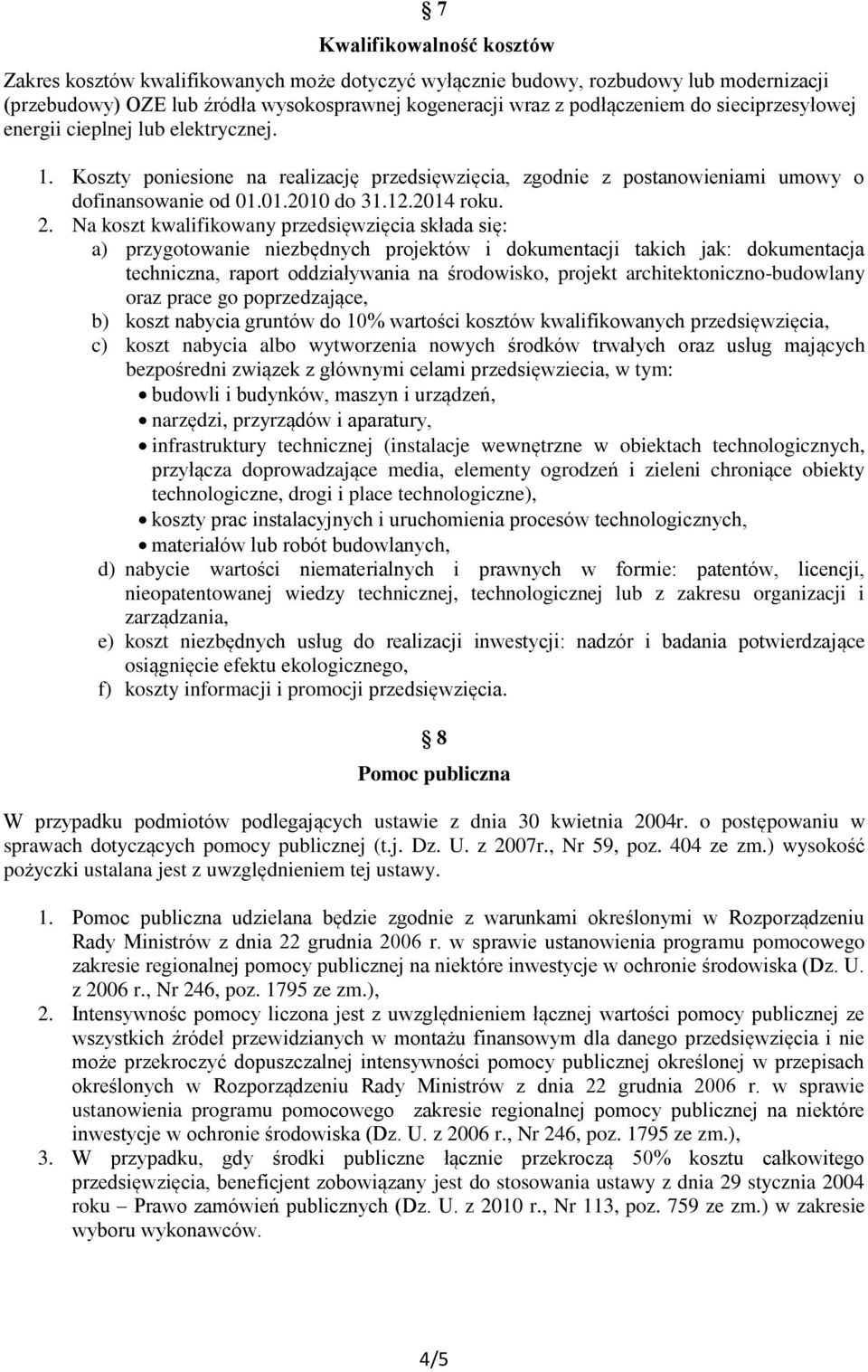 Na koszt kwalifikowany przedsięwzięcia składa się: a) przygotowanie niezbędnych projektów i dokumentacji takich jak: dokumentacja techniczna, raport oddziaływania na środowisko, projekt