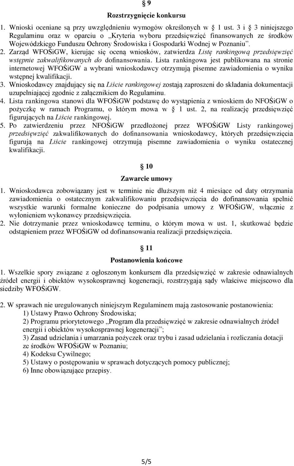 Zarząd WFOŚiGW, kierując się oceną wniosków, zatwierdza Listę rankingową przedsięwzięć wstępnie zakwalifikowanych do dofinansowania.