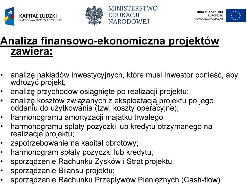 koszty operacyjne); harmonogramu amortyzacji majątku trwałego; harmonogramu spłaty pożyczki lub kredytu otrzymanego na realizacje projektu; zapotrzebowanie