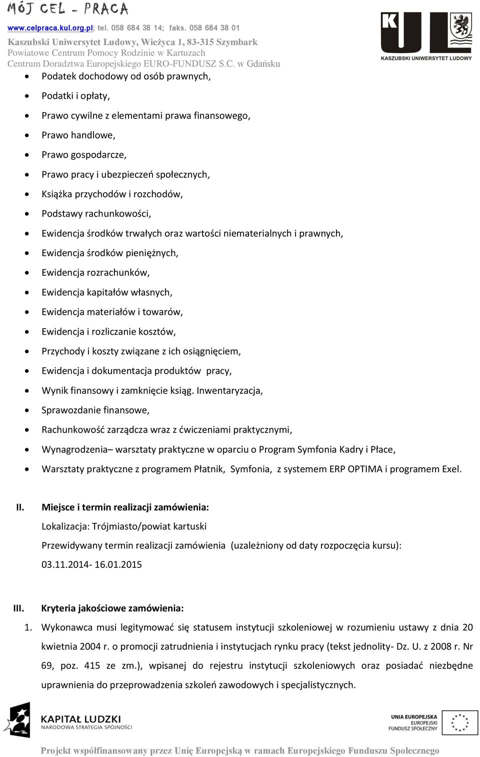 materiałów i towarów, Ewidencja i rozliczanie kosztów, Przychody i koszty związane z ich osiągnięciem, Ewidencja i dokumentacja produktów pracy, Wynik finansowy i zamknięcie ksiąg.