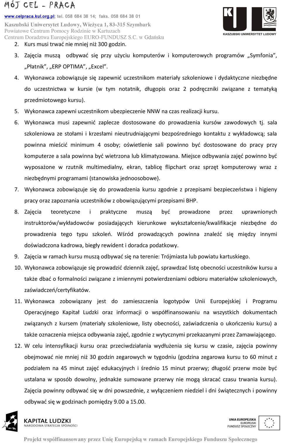 kursu). 5. Wykonawca zapewni uczestnikom ubezpieczenie NNW na czas realizacji kursu. 6. Wykonawca musi zapewnić zaplecze dostosowane do prowadzenia kursów zawodowych tj.