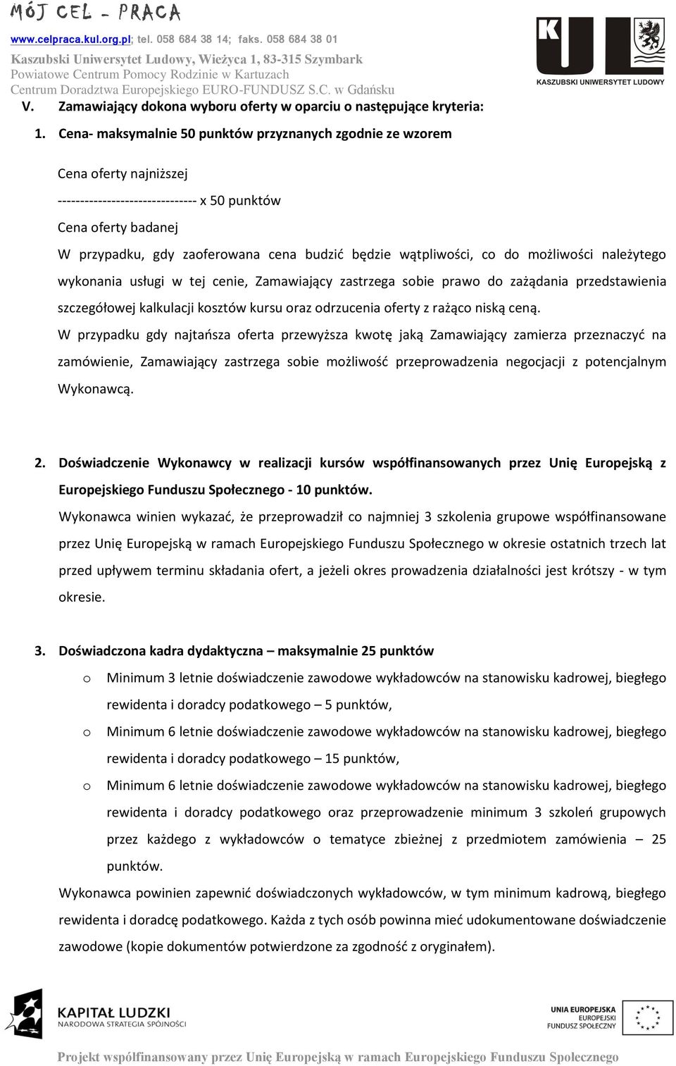 wątpliwości, co do możliwości należytego wykonania usługi w tej cenie, Zamawiający zastrzega sobie prawo do zażądania przedstawienia szczegółowej kalkulacji kosztów kursu oraz odrzucenia oferty z