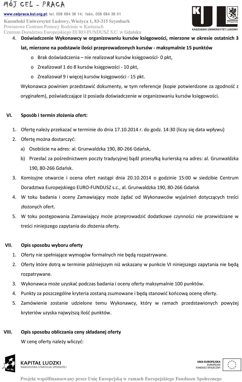 Wykonawca powinien przedstawić dokumenty, w tym referencje (kopie potwierdzone za zgodność z oryginałem), poświadczające iż posiada doświadczenie w organizowaniu kursów księgowości. VI.