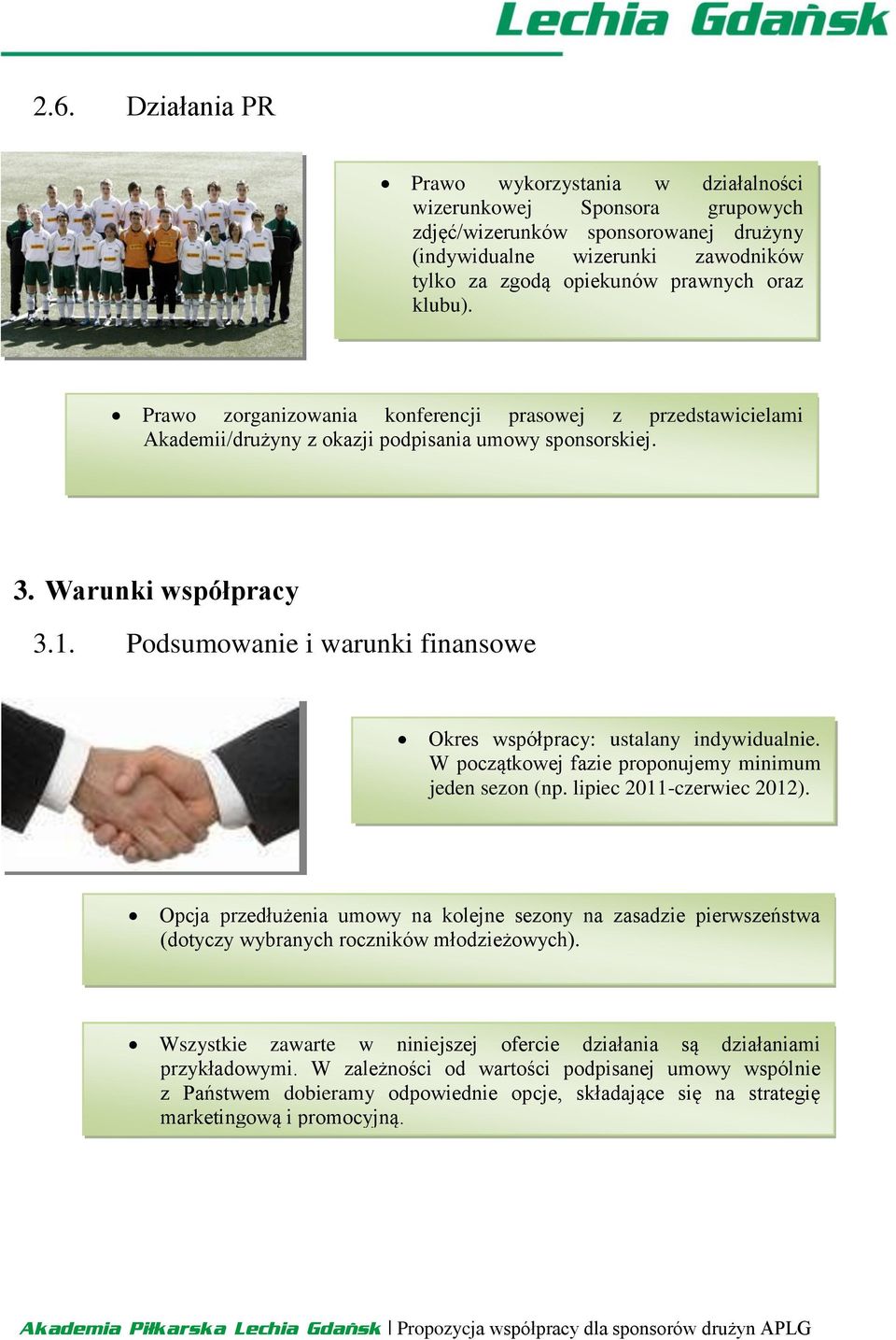 Podsumowanie i warunki finansowe Okres współpracy: ustalany indywidualnie. W początkowej fazie proponujemy minimum jeden sezon (np. lipiec 2011-czerwiec 2012).