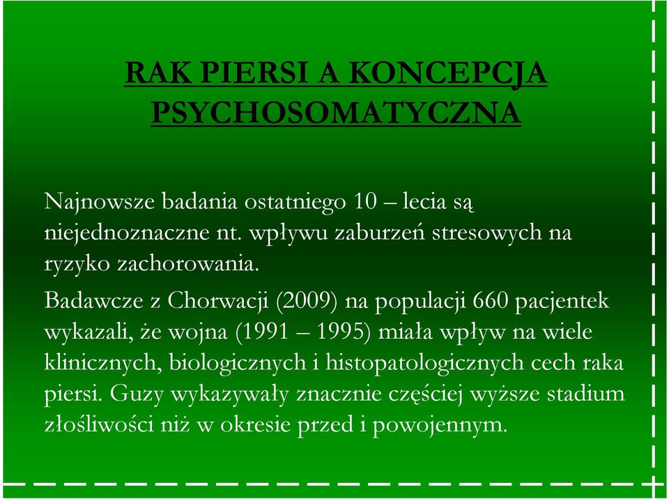Badawcze z Chorwacji (2009) na populacji 660 pacjentek wykazali, Ŝe wojna (1991 1995) miała wpływ na