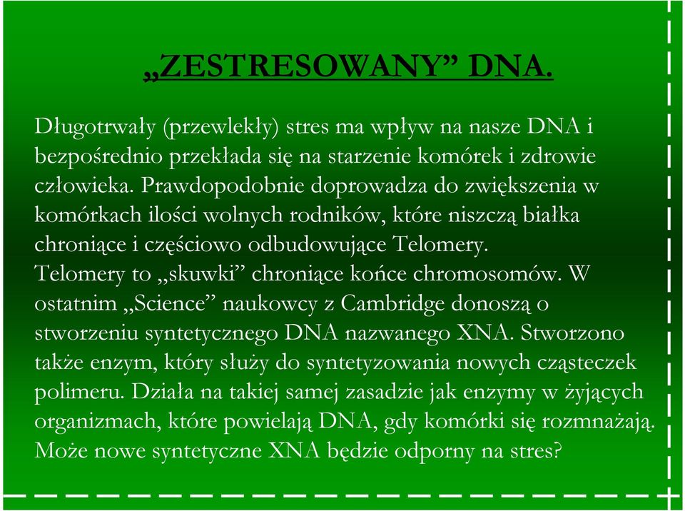Telomery to skuwki chroniące końce chromosomów. W ostatnim Science naukowcy z Cambridge donoszą o stworzeniu syntetycznego DNA nazwanego XNA.